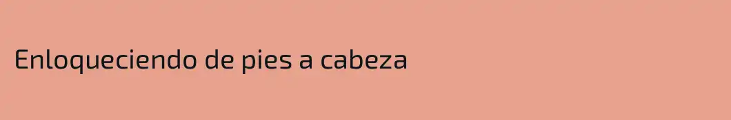 Enloqueciendo de pies a cabeza